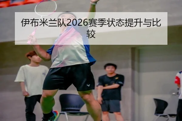 伊布米兰队2026赛季状态提升与比较